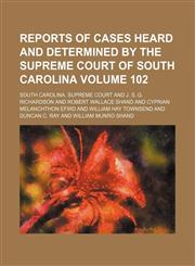 Reports of cases heard and determined by the Supreme Court of South Carolina Volume 102,1153980398,9781153980395