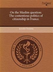 On the Muslim question The contentious politics of citizenship in France.,1244606650,9781244606654