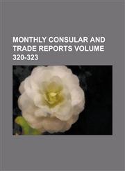 Monthly Consular and Trade Reports Volume 320-323,1234112620,9781234112622