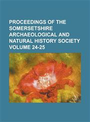 Proceedings of the Somersetshire Archaeological and Natural History Society Volume 24-25,1154406636,9781154406634