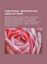 Familypedia - Metropolitan areas of Texas Abilene metropolitan area, Austin - Round Rock metropolitan area, Beaumont - Port Arthur metropolitan area, Bryan - College Station metropolitan area, Dallas - Fort Worth Metroplex, Greater Houston, Killeen - Tem,1234856476,9781234856472