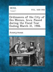 Ordinances of the City of Des Moines, Iowa. Passed During the Fiscal Year Ending March 31, 1906.,1289336903,9781289336905