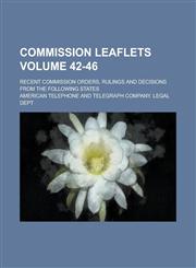 Commission leaflets; recent commission orders, rulings and decisions from the following states Volume 42-46,1153823764,9781153823760