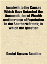 Inquiry Into the Causes Which Have Retarded the Accumulation of Wealth and Increase of Population in the Southern States; In Which the Question,1154470792,9781154470796
