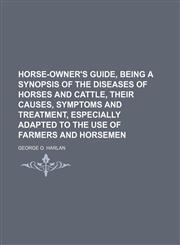 Illustrated Horse-Owner's Guide, Being a Synopsis of the Diseases of Horses and Cattle, Their Causes, Symptoms and Treatment, Especially Adapted to Th,1151395471,9781151395474