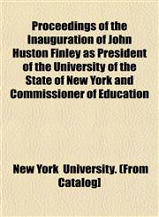Proceedings of the Inauguration of John Huston Finley as President of the University of the State of New York and Commissioner of Education,1153104059,9781153104050