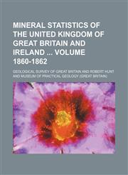 Mineral statistics of the United Kingdom of Great Britain and Ireland  Volume 1860-1862,1130938077,9781130938074