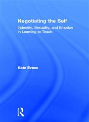 Negotiating the Self Identity, Sexuality, and Emotion in Learning to Teach,0415932548,9780415932547