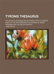 Tyronis thesaurus; or, Entick's Latin-English dictionary, with a classical index of the preterperfects & supines of verbs. Designed for the use of schools,1130328732,9781130328738