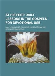 At His Feet; Daily Lessons in the Gospels for Devotional Use. Daily Lessons in the Gospels for Devotional Use,1151486434,9781151486431