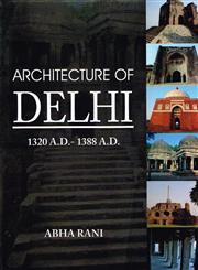 Architecture of Delhi, 1320 A.D-1338 A.D. 1st Published,9350500817,9789350500811