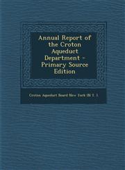 Annual Report of the Croton Aqueduct Department - Primary Source Edition,1295448998,9781295448999