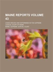 Maine Reports; Cases Argued and Determined in the Supreme Judicial Court of Maine Volume 43,1230066594,9781230066592