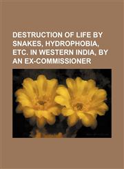 Destruction of life by snakes, hydrophobia, etc. in western india, by an ex-commissioner,1151607827,9781151607829