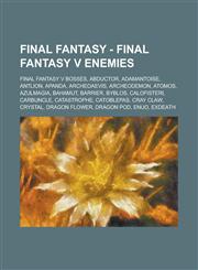 Final Fantasy - Final Fantasy V Enemies Final Fantasy V Bosses, Abductor, Adamantoise, Antlion, Apanda, Archeoaevis, Archeodemon, Atomos, Azulmagia,,1234707799,9781234707798