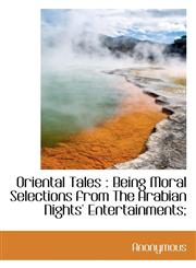 Oriental Tales Being Moral Selections from The Arabian Nights' Entertainments;,1116445352,9781116445350