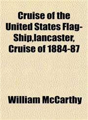 Cruise of the United States Flag-Ship,lancaster, Cruise of 1884-87,1151528552,9781151528551