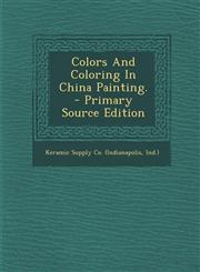 Colors and Coloring in China Painting. - Primary Source Edition,1294486640,9781294486640