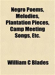 Negro Poems, Melodies, Plantation Pieces, Camp Meeting Songs, Etc.,115243666X,9781152436664