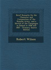 Brief Remarks on the Character and Composition of the Russian Army, and a Sketch of the Campaigns in Poland in 1806 and 1807 - Primary Source Edition,1287492509,9781287492504