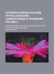 Untersuchungen aus dem physiologischen Laboratorium in Würzburg; Herausgegeben von Albert von Bezold, (von Heft 3 an von) Richard Gscheidlen Volume 2,1230114157,9781230114156