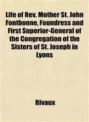Life of Rev. Mother St. John Fontbonne, Foundress and First Superior-General of the Congregation of the Sisters of St. Joseph in Lyons,1151843814,9781151843814