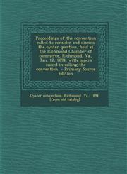 Proceedings of the Convention Called to Consider and Discuss the Oyster Question, Held at the Richmond Chamber of Commerce, Richmond, Va., Jan. 12, 18,1287664970,9781287664970