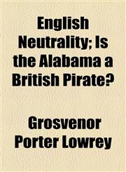 English Neutrality; Is the Alabama a British Pirate?,1154479501,9781154479508