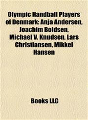 Olympic Handball Players of Denmark Anja Andersen, Joachim Boldsen, Michael V. Knudsen, Lars Christiansen, Mikkel Hansen,1155471210,9781155471211