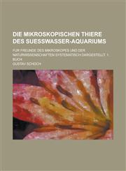 Die Mikroskopischen Thiere Des Suesswasser-Aquariums; Fur Freunde Des Mikroskopes Und Der Naturwissenschaften Systematisch Dargestellt. 1. Buch,1236138422,9781236138422