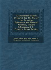 Astronomical Papers Prepared for the Use of the American Ephemeris and Nautical Almanac, Volume 5,&nbsp;part 3 - Primary Source Edition,1295848716,9781295848713
