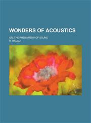 Wonders of Acoustics; Or, the Phenomena of Sound,1155124979,9781155124971
