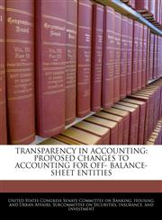 TRANSPARENCY IN ACCOUNTING PROPOSED CHANGES TO ACCOUNTING FOR OFF- BALANCE-SHEET ENTITIES,1240543727,9781240543724