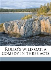 Rollo's wild oat; a comedy in three acts,1176338994,9781176338999