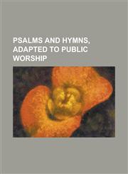Psalms and Hymns, Adapted to Public Worship,1150807997,9781150807992