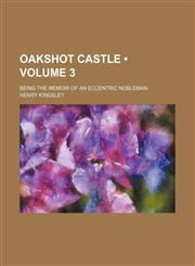 Oakshot Castle (Volume 3); being the memoir of an eccentric nobleman,1151400025,9781151400024