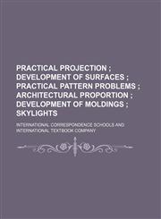 Practical projection ;  Development of surfaces  Practical pattern problems  Architectural proportion  Development of moldings  Skylights,1155025334,9781155025339