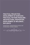 Practical projection ;  Development of surfaces  Practical pattern problems  Architectural proportion  Development of moldings  Skylights,1155025334,9781155025339