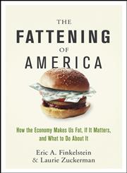 The Fattening of America How the Economy Makes Us Fat, If It Matters, and What to Do About It,0470124660,9780470124666