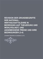 Revision Der Grundbegriffe Der National-Wirthschaftslehre in Beziehung Auf Theuerung Und Wohlfeilheit, Und Angemessene Preise Und Ihre Bedingungen (3-,1153473860,9781153473866