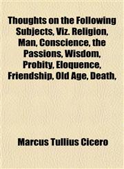 Thoughts on the Following Subjects, Viz. Religion, Man, Conscience, the Passions, Wisdom, Probity, Eloquence, Friendship, Old Age, Death,,1152067664,9781152067660