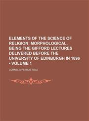 Elements of the Science of Religion (Volume 1); Morphological, Being the Gifford Lectures Delivered Before the University of Edinburgh in 1896,1151175153,9781151175151