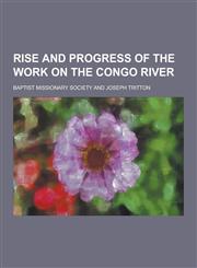 Rise and Progress of the Work on the Congo River,1230424555,9781230424552