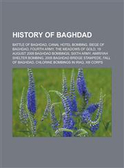 History of Baghdad Battle of Baghdad, Canal Hotel bombing, Siege of Baghdad, Fourth Army, The Meadows of Gold, 19 August 2009 Baghdad bombings, Sixth Army, Amiriyah shelter bombing, 2005 Baghdad bridge stampede, Fall of Baghdad,1157433049,9781157433040