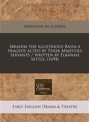 Ibrahim the illustrious Bassa a tragedy acted by Their Majesties servants / written by Elkanah Settle. (1694),1171289405,9781171289401