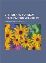 British and Foreign State Papers Volume 25,1230046038,9781230046037