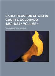 Early Records of Gilpin County, Colorado, 1859-1861 (Volume 1),1151047015,9781151047014