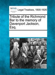 Tribute of the Richmond Bar to the memory of Davenport Jackson, Esq.,1241010595,9781241010591