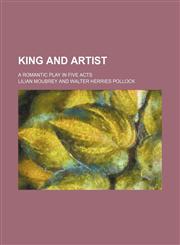 King and Artist; A Romantic Play in Five Acts,1154470962,9781154470963