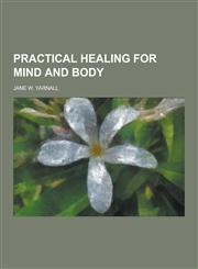 Practical Healing for Mind and Body,1230444823,9781230444826